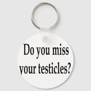 Do you miss your testicles? keychain