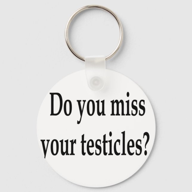 Do you miss your testicles? keychain (Front)