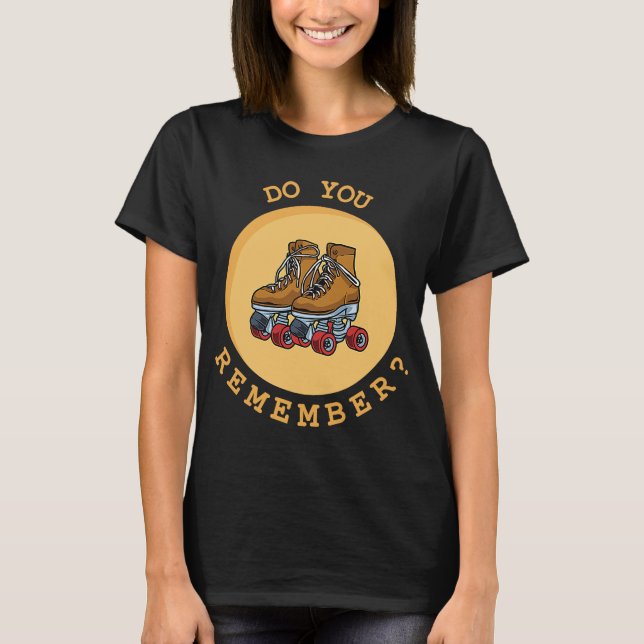 Do You Remember Roller Skating Skates from the 70s T-Shirt (Front)