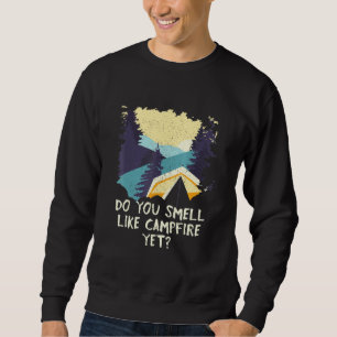 Do You Smell Like Campfire Yet Camping Outdoor Cam Sweatshirt