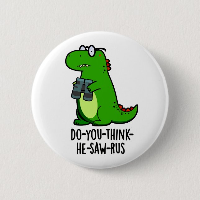 Do-you-think-he-saw-rus Funny Dinosaur Pun 2 Inch Round Button (Front)