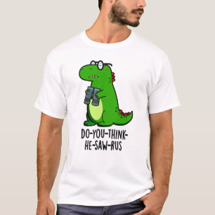Do-you-think-he-saw-rus Funny Dinosaur Pun T-Shirt