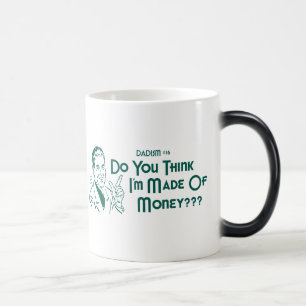 Do You Think I'm Made Of Money? (Dadism #16) Magic Mug
