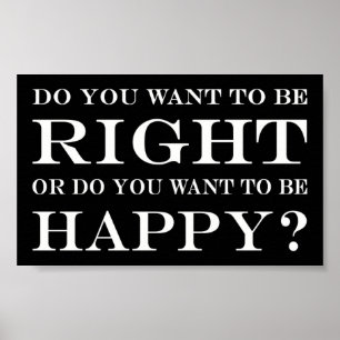 Do You Want To Be Right Or Happy? 002 Poster