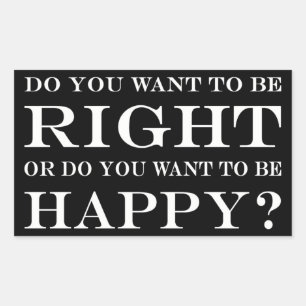 Do You Want To Be Right Or Happy? 003 Sticker