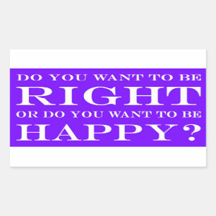 Do You Want To Be Right Or Happy? 011 Sticker