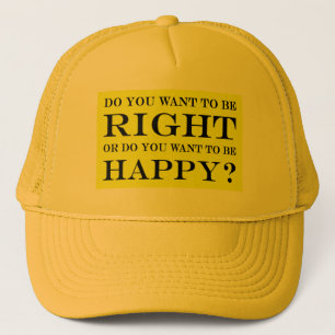 Do You Want To Be Right Or Happy? 018 Trucker Hat