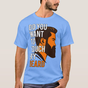 Do you want to touch my Beard T-Shirt