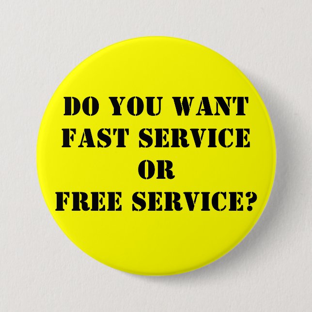 Do you wantFAST serviceORFREE service? 3 Inch Round Button (Front)