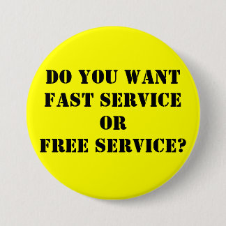 Do you wantFAST serviceORFREE service? 3 Inch Round Button
