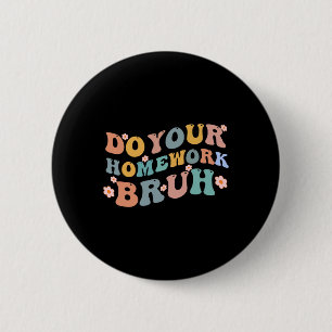 Do Your Homework Bruh Fun Middle School Elementary 2 Inch Round Button