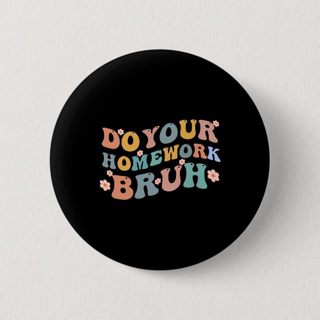 Do Your Homework Bruh Fun Middle School Elementary 2 Inch Round Button (Front)