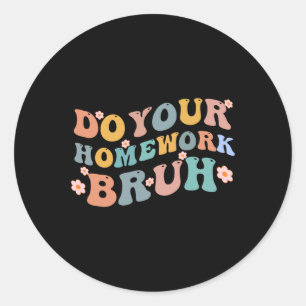 Do Your Homework Bruh Fun Middle School Elementary Classic Round Sticker