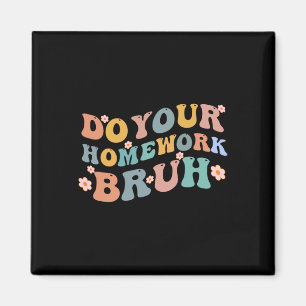 Do Your Homework Bruh Fun Middle School Elementary Magnet