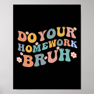 Do Your Homework Bruh Fun Middle School Elementary Poster