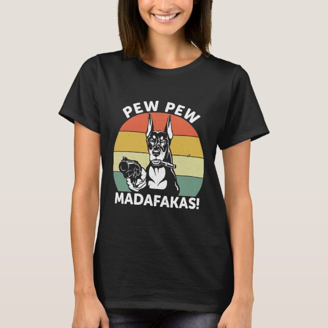 Doberman Dog Pew Pew Madafakas Crazy  1106 T-Shirt (Front)