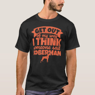 Doberman For Dog Get Out Of My Way T-Shirt