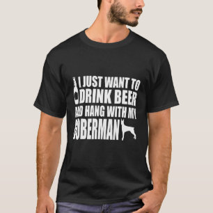 Doberman - I Just Want To Drink Beer And Hang With T-Shirt