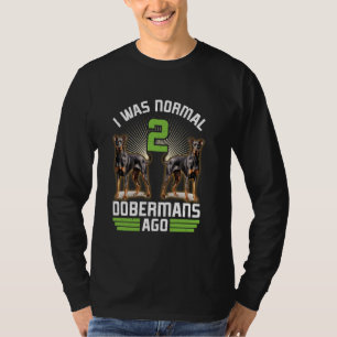 Doberman Owner WAS NORMAL 2 DOBERMANS AGO Funny 2 T-Shirt