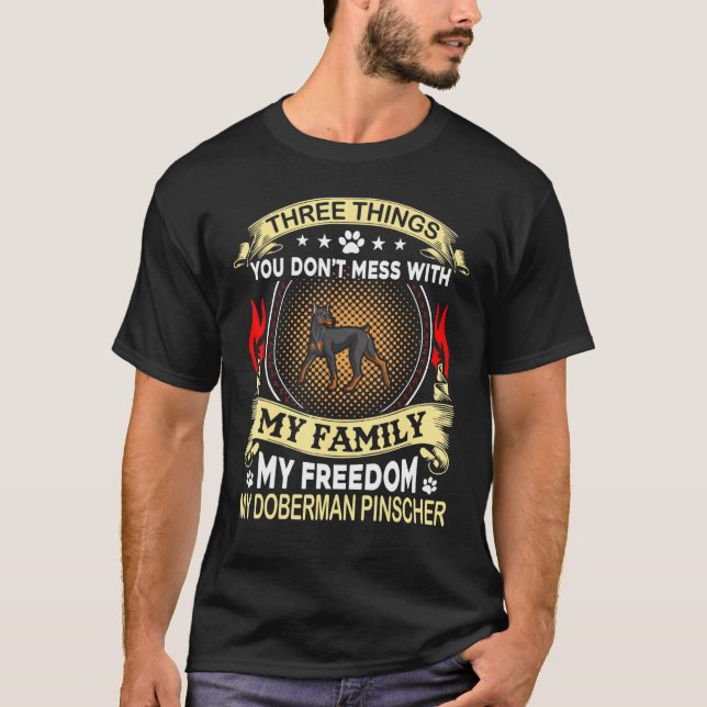 Doberman Pinscher Three Things You Dont Mess With  T-Shirt (Front)