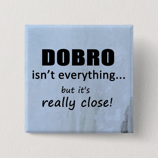 Dobro Isn't Everything 2 Inch Square Button (Front)