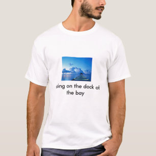 Dock, sitting on the dock of the bay T-Shirt