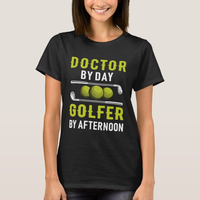 Doctor By Day Golfer By Afternoon Golf Doc Golfing T-Shirt (Front)