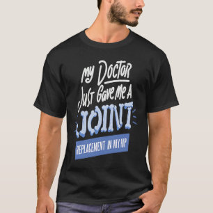 Doctor Just Gave Me A Joint Replacement In My Hip  T-Shirt