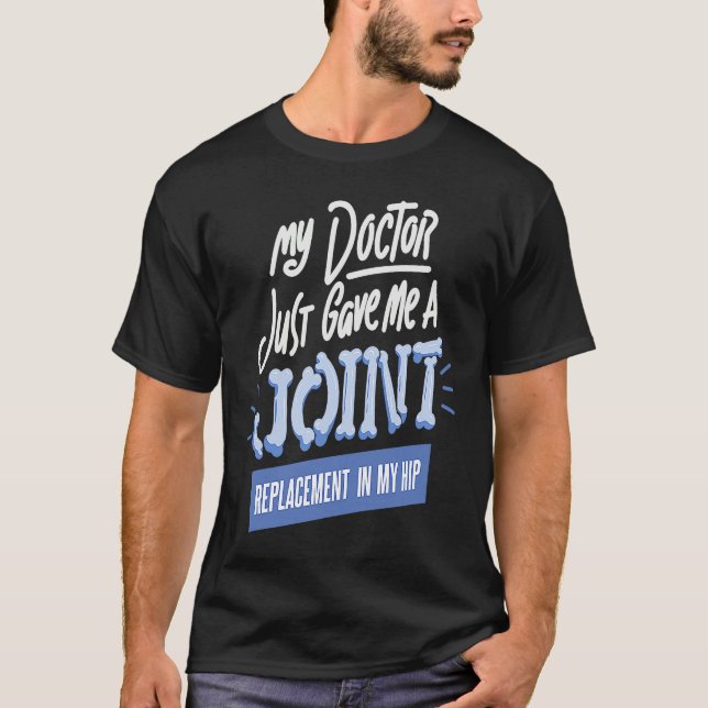 Doctor Just Gave Me A Joint Replacement In My Hip  T-Shirt (Front)