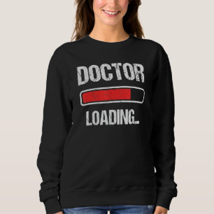 Doctor Loading Please Wait Future PhD Doctoral Stu Sweatshirt