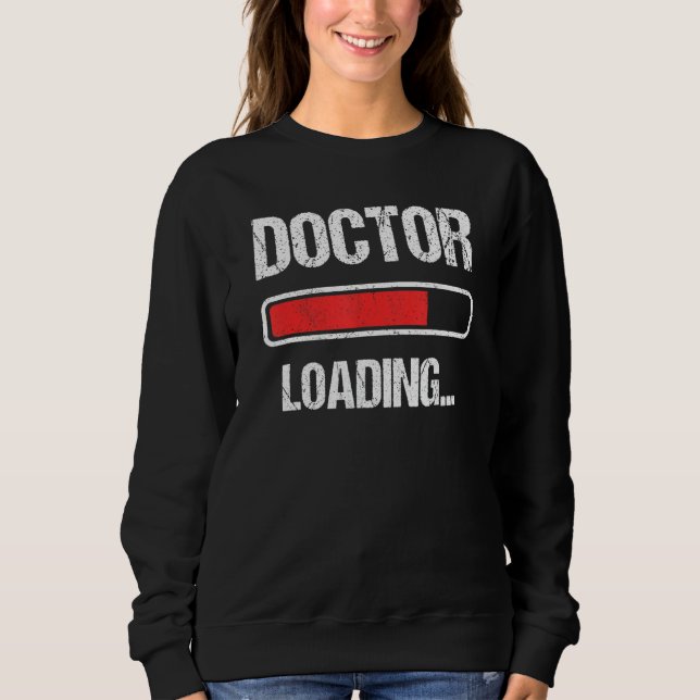 Doctor Loading Please Wait Future PhD Doctoral Stu Sweatshirt (Front)