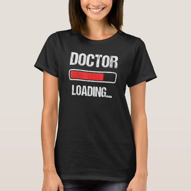 Doctor Loading Please Wait Future PhD Doctoral Stu T-Shirt (Front)
