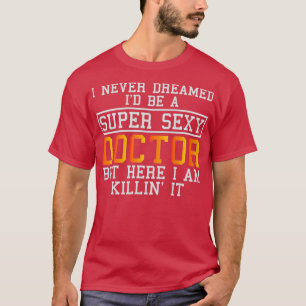 Doctor Never Dreamed Funny Medical Practitioner 1 T-Shirt