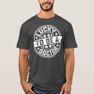 Doctor St Patrickx27s Day Lucky to Be A Doctor 1 T-Shirt