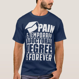 Doctoral Degree Pain is temporary doctoral degree  T-Shirt