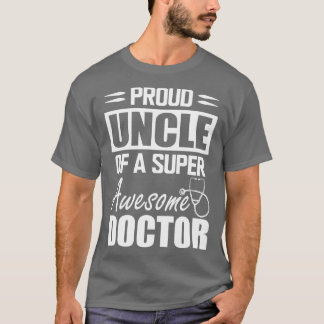 Doctors Uncle Proud uncle of a super awesome docto T-Shirt