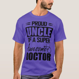 Doctors Uncle Proud uncle of a super awesome docto T-Shirt