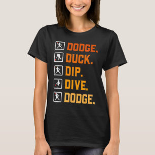 Dodgeball Ballgames Dip Duck Dodge Duck Dip Dive D T-Shirt
