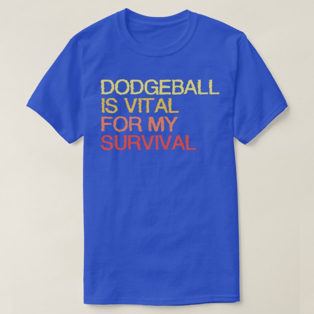 Dodgeball Is Vital For My Survival T-Shirt (Design Front)