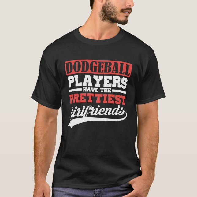 Dodgeball players have the prettiest girlfriends T-Shirt (Front)