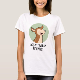 Doe-nt Worry Be Happy Funny Deer Pun  T-Shirt