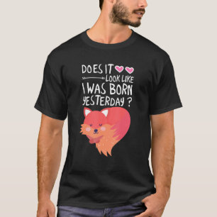 Does It Look Like I Was Born Yesterday 1 T-Shirt