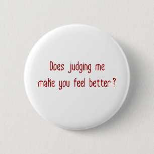 Does Judging Me Make You Feel Better? 2 Inch Round Button