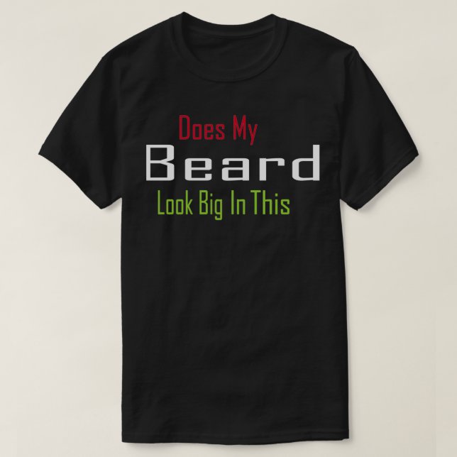 Does My Beard Look Big In This Funny Mens Beard Pu T-Shirt (Design Front)