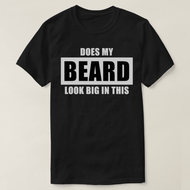 Does My Beard Look Big In This Funny Mens Beard T-Shirt (Design Front)