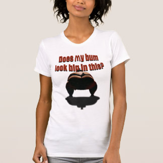 Does my bum look big in this? T-Shirt