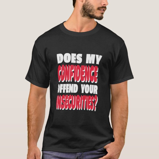 Does My Confidence Offend Your Insecurities Motiva T-Shirt (Front)