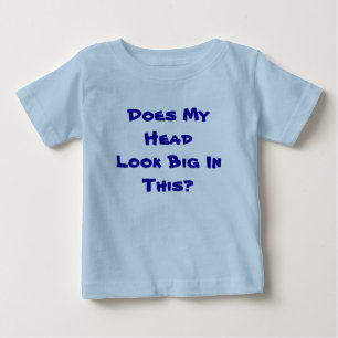 Does My Head Look Big In This? Baby T-Shirt