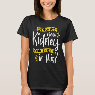 Does my new kidney look good - transplant surgery T-Shirt