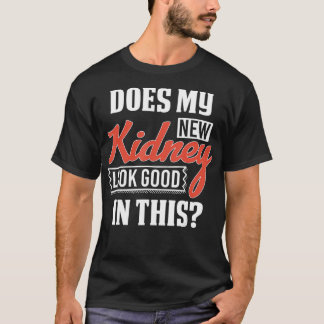 Does My New Kidney Look Good Transplant  T  Design T-Shirt